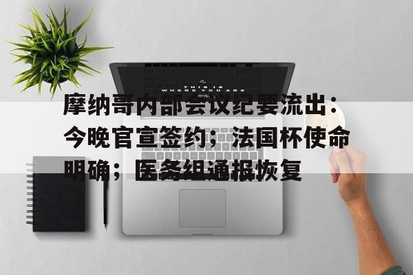 -关于摩纳哥内部会议纪要流出：今晚官宣签约；法国杯使命明确；医务组通报恢复的信息